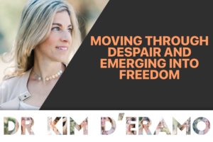 Moving through despair and emerging into freedom | Dr. Kim D'Eramo