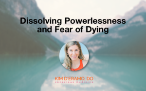 Dissolving Powerlessness and the Fear of Dying