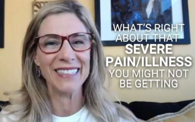 What’s Right About that Severe Pain/Illness You Might Not Be Getting