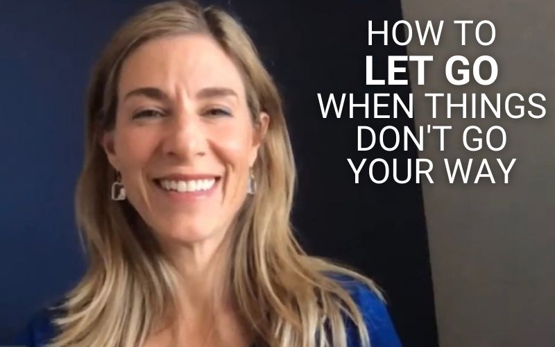 How to Let Go When Things Don’t Go Your Way