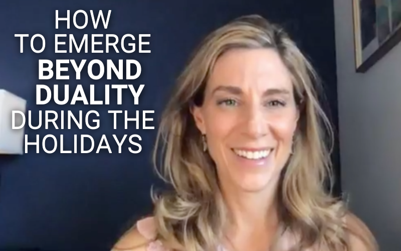 How to Emerge Beyond Duality During the Holidays