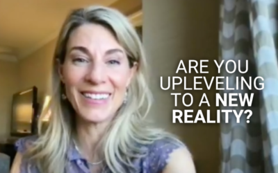 Are You Upleveling to A New Reality?