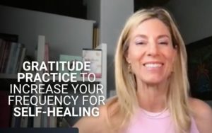 Gratitude Practice to Increase Your Frequency for Self-Healing | Kim D’Eramo, D.O.